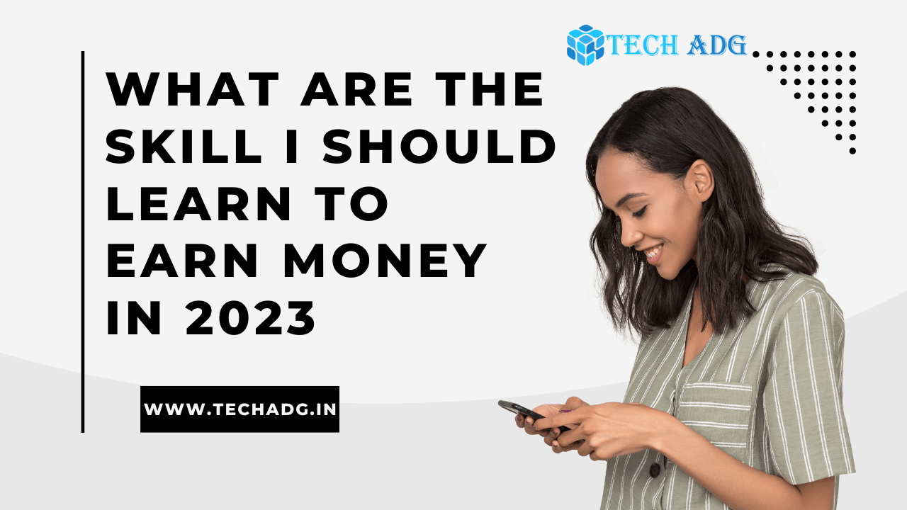 What are the skill I should learn to earn money in 2023