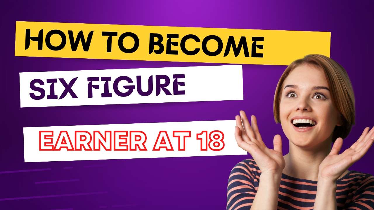 How to become six figure earner at the age of 18 ?